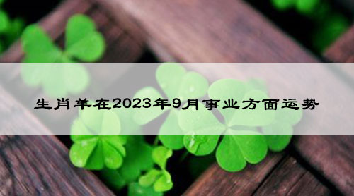 生肖羊在2023年9月事业方面运势